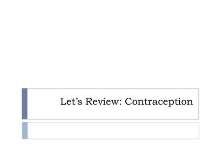 Let’s Review: Contraception. What can happen if you have unprotected sex?  Pregnancy  Sexually Transmitted Infections (STIs)