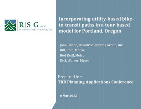 Incorporating utility-based bike- to-transit paths in a tour-based model for Portland, Oregon 6 May 2013 Prepared for: TRB Planning Applications Conference.