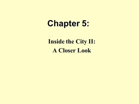 Chapter 5: Inside the City II: A Closer Look. Introduction Chapter 4 & the Monocentric City Model presented the basics, but we need to broaden our study.