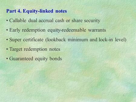 1 Part 4. Equity-linked notes Callable dual accrual cash or share security Early redemption equity-redeemable warrants Super certificate (lookback minimum.