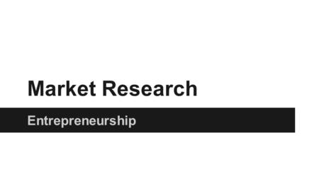 Market Research Entrepreneurship. Class Starter Explain the difference between secondary and primary data?