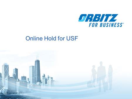 1 Online Hold for USF. 2 Online Hold Functionality Travelers or Delegates (travel arrangers) can put airline reservations on hold with Orbitz for Business.