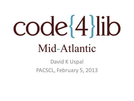 David K Uspal PACSCL, February 5, 2013 Mid-Atlantic.