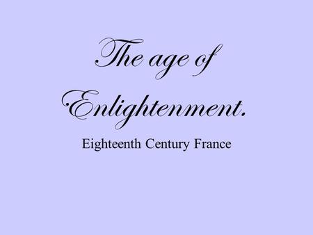 The age of Enlightenment. Eighteenth Century France.