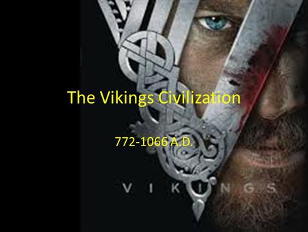 The Vikings Civilization 772-1066 A.D.. Essential Standard 6.H.2- Understand the political, economic and/or social significance of historical events,