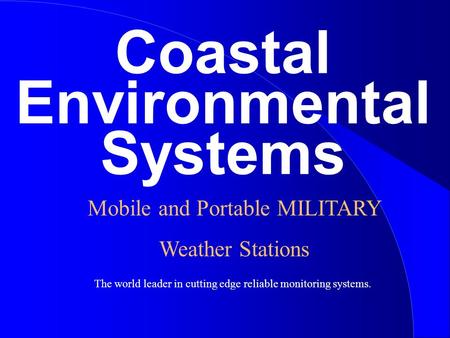 Coastal Environmental Systems The world leader in cutting edge reliable monitoring systems. Mobile and Portable MILITARY Weather Stations.