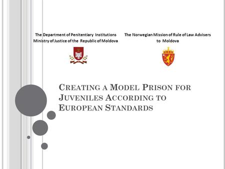 C REATING A M ODEL P RISON FOR J UVENILES A CCORDING TO E UROPEAN S TANDARDS The Department of Penitentiary Institutions Ministry of Justice of the Republic.