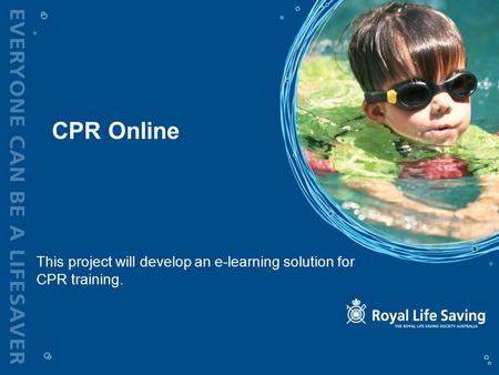 CPR Online This project will develop an e-learning solution for CPR training.