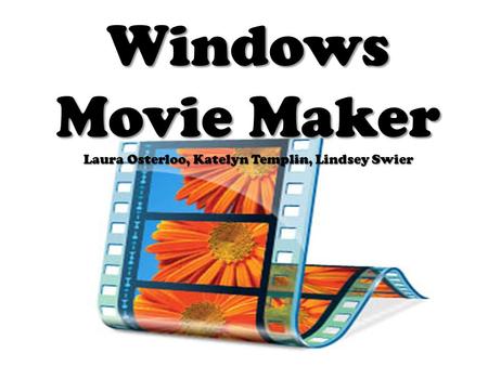 Windows Movie Maker Laura Osterloo, Katelyn Templin, Lindsey Swier.