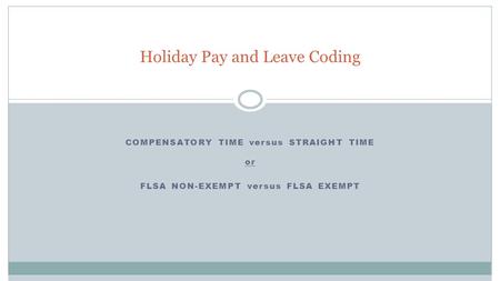 COMPENSATORY TIME versus STRAIGHT TIME or FLSA NON-EXEMPT versus FLSA EXEMPT Holiday Pay and Leave Coding.