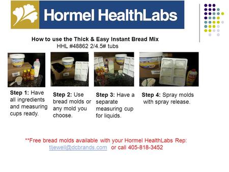 Step 1: Have all ingredients and measuring cups ready. Step 2: Use bread molds or any mold you choose. Step 3: Have a separate measuring cup for liquids.