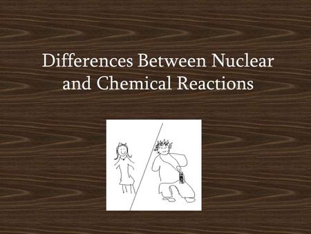 Differences Between Nuclear and Chemical Reactions.