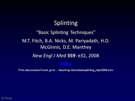 Splinting “Basic Splinting Techniques” M.T. Fitch, B.A. Nicks, M. Pariyadath, H.D. McGinnis, D.E. Manthey New Engl J Med 359: e32, 2008 Video If link above.