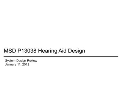 MSD P13038 Hearing Aid Design System Design Review January 11, 2012.