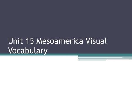 Unit 15 Mesoamerica Visual Vocabulary. Olmec The 1st civilization known for sculpting huge stone heads.