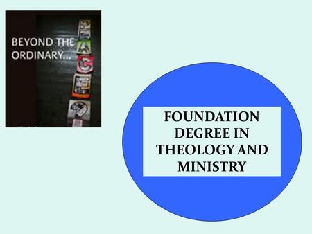 FOUNDATION DEGREE IN THEOLOGY AND MINISTRY. Knowledge and Understanding Competence Conviction (Spirituality) Archbishops’ Council (2006) Shaping the Future: