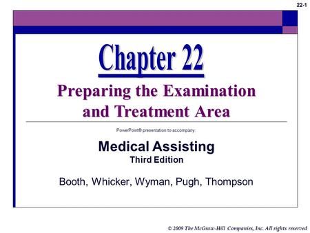 © 2009 The McGraw-Hill Companies, Inc. All rights reserved 22-1 Preparing the Examination and Treatment Area PowerPoint® presentation to accompany: Medical.