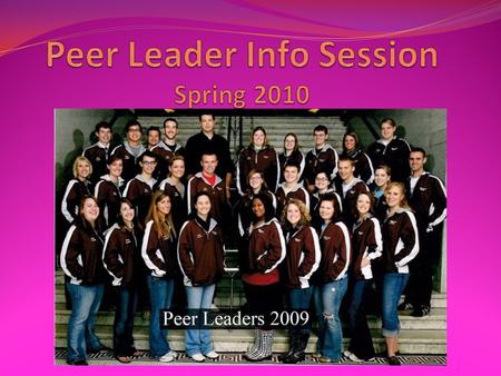 Why Be a Peer Leader? The Peer Leader Program has the potential to impact the greatest number of students with our most vulnerable population, first-year.