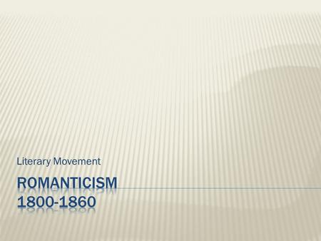 Literary Movement.  1750-1800: Rationalism/ Age of Reason  1800-1860: Romanticism  1860-1900: Realism.