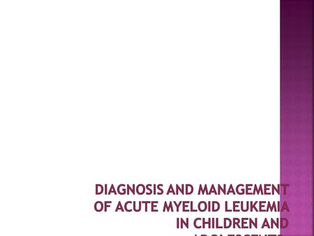 Absence of published recommendations specific for pediatric AML motivated an international group of pediatric hematologists and oncologists to develop.