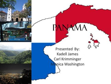 Panama Panama Presented By: Kadell James Carl Krimminger Monica Washington.