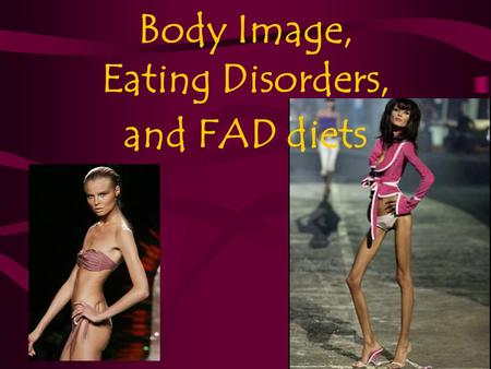 Body Image, Eating Disorders, and FAD diets. What is Body Image? Body Image is how you see and feel about your appearance AND how comfortable you are.