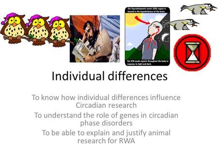 Individual differences To know how individual differences influence Circadian research To understand the role of genes in circadian phase disorders To.