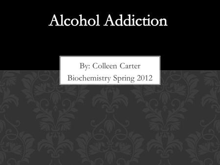 By: Colleen Carter Biochemistry Spring 2012. DEPRESSANT MOST ABUSED DRUG PSYCHOACTIVE SUPPRESSES CENTRAL NERVOUS SYSTEM ALOCHOL.