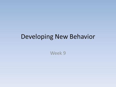 Developing New Behavior Week 9. Non Contingent Reinforcement Potency (e.g. amount/quality) of “R+” Include Extinction Vary “Reinforcement”