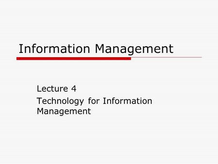 Information Management Lecture 4 Technology for Information Management.