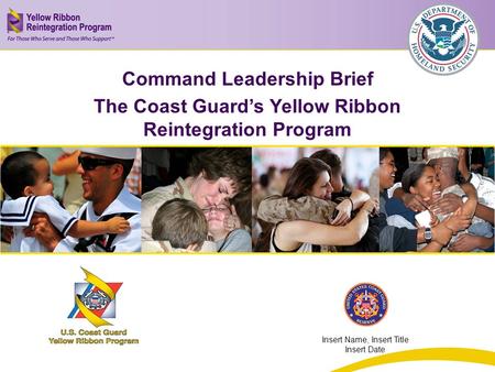 Insert Title Here Insert Sub title Here Command Leadership Brief The Coast Guard’s Yellow Ribbon Reintegration Program Insert Name, Insert Title Insert.