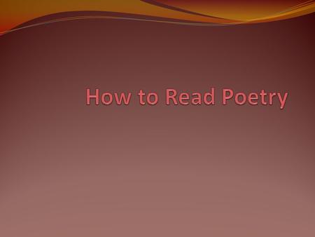 1. Look at the poem’s title for some clue as to what it might tell you Sometimes a poem’s title won’t offer any insight until after you read the poem;