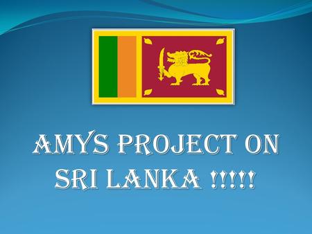 AMYS PROJECT ON SRI LANKA !!!!! Sri Lanka is an island in the northern Indian ocean. Up until 1972 Sri Lanka was called Ceylon. Now though Sri lankas.