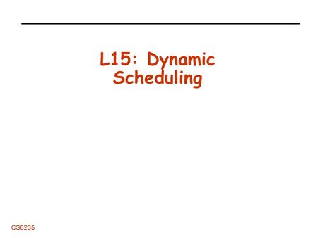 CS6235 L15: Dynamic Scheduling. L14: Dynamic Task Queues 2 CS6235 Administrative STRSM due March 23 (EXTENDED) Midterm coming -In class March 28, can.