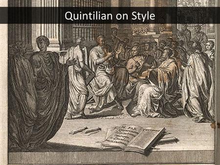 Quintilian on Style. Ancient Rome A Good Man Speaking Well.