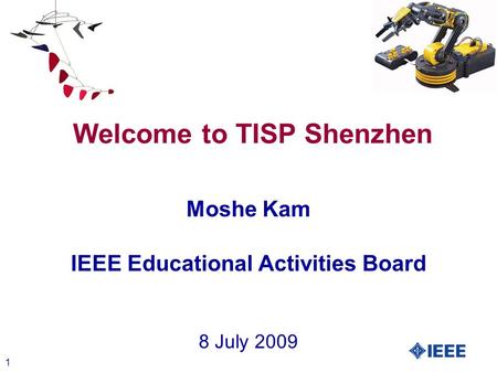 1 Welcome to TISP Shenzhen Moshe Kam IEEE Educational Activities Board 8 July 2009.