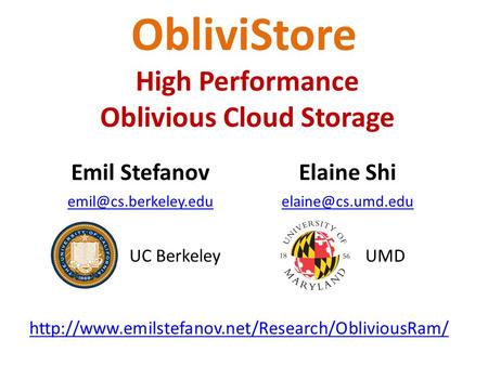 ObliviStore High Performance Oblivious Cloud Storage Emil StefanovElaine Shi