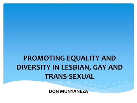 PROMOTING EQUALITY AND DIVERSITY IN LESBIAN, GAY AND TRANS-SEXUAL DON MUNYANEZA.