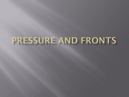  A front is defined as the transition zone between two air masses of different density. Fronts extend not only in the horizontal direction, but in the.