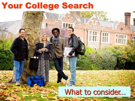 Your College Search What to consider… What to consider…