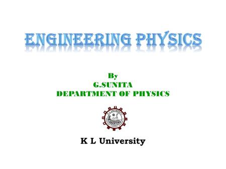 K L University By G.SUNITA DEPARTMENT OF PHYSICS.