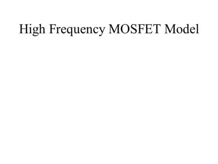 High Frequency MOSFET Model. Models for Computer Simulation Simple dc Model Small Signal Model Frequency-Dependent Small Signal Model Better Analytical.