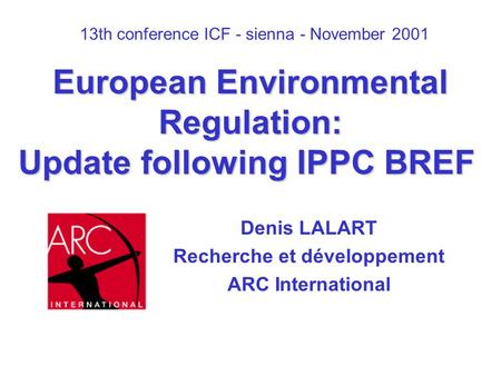 European Environmental Regulation: Update following IPPC BREF European Environmental Regulation: Update following IPPC BREF Denis LALART Recherche et développement.