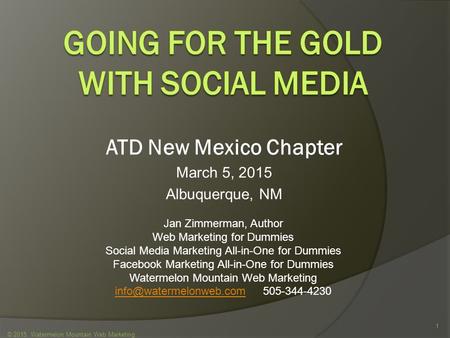 ATD New Mexico Chapter March 5, 2015 Albuquerque, NM © 2015 Watermelon Mountain Web Marketing 1 Jan Zimmerman, Author Web Marketing for Dummies Social.