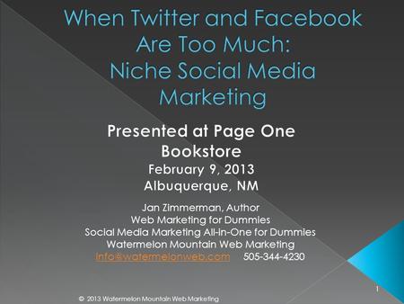 © 2013 Watermelon Mountain Web Marketing 1 Jan Zimmerman, Author Web Marketing for Dummies Social Media Marketing All-in-One for Dummies Watermelon Mountain.