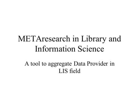 METAresearch in Library and Information Science A tool to aggregate Data Provider in LIS field.