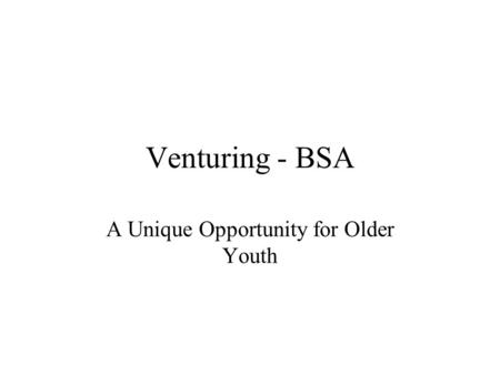 Venturing - BSA A Unique Opportunity for Older Youth.