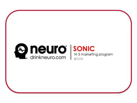 04/24/2013 tri 3 marketing program SONIC 8/1/13. anchor programing 2 neuro builds each trimester around anchor programs focusing on individual skus SONIC.