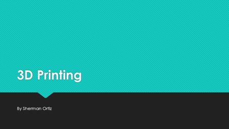 3D Printing By Sherman Ortiz. History  1984Invented by Chuck Hull 1988Technology available to public 2020Bio printing expected to be perfected.