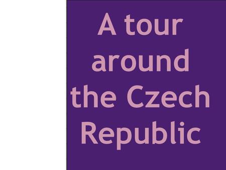 A tour around the Czech Republic. In this picture you can see the map of the Czech Republic. It isn’t a very large state, it has only 78 867 square kilometers.